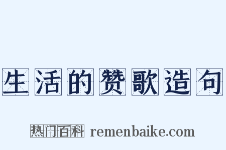 生活的赞歌造句是什么意思的图片